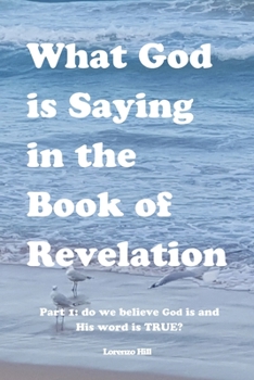 Paperback What God is Saying in the Book of Revelation: Part 1 Do We Believe God Is and His Word Is True? Book