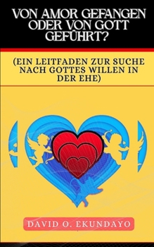 VON AMOR GETROFFEN ODER VON GOTT GEFÜHRT?: (EIN LEITFADEN, UM GOTTES WILLEN IN DER EHE ZU SUCHEN) (German Edition)