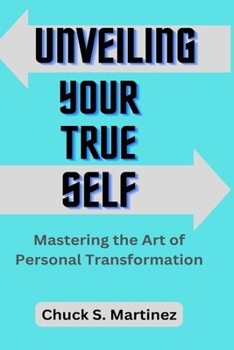 Unveiling Your True Self: Mastering the Art of Personal Transformation