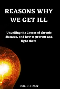 Paperback Reasons why we get ill: Unveiling the Causes of chronic diseases, and how to prevent and fight them Book