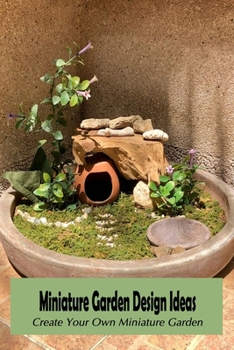 Paperback Miniature Garden Design Ideas: Create Your Own Miniature Garden: Miniature Garden Patio Book