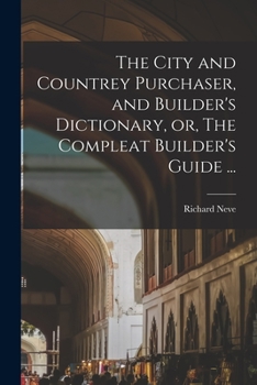 Paperback The City and Countrey Purchaser, and Builder's Dictionary, or, The Compleat Builder's Guide ... Book