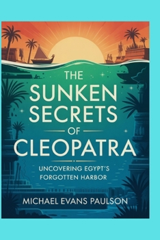 Paperback The Sunken Secrets of Cleopatra: Uncovering Egypt's Forgotten Harbor Book