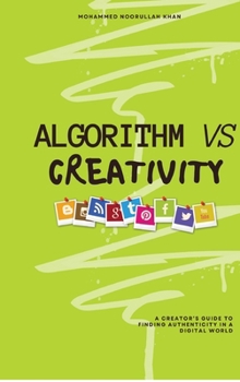 Hardcover Algorithm Vs Creativity: A Creator's Guide to Finding Authenticity in a Digital World Book