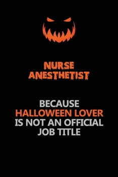 Nurse Anesthetist Because Halloween Lover Is Not An Official Job Title: Halloween Scary Pumpkin Jack O'Lantern 120 Pages 6x9 Blank Lined Paper Notebook Journal