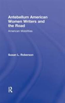 Hardcover Antebellum American Women Writers and the Road: American Mobilities Book