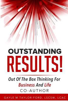 Outstanding RESULTS!: Out The Box Thinking For Business and Life