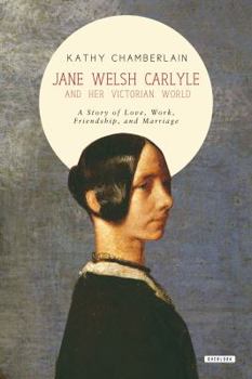 Hardcover Jane Welsh Carlyle and Her Victorian World: A Story of Love, Work, Marriage, and Friendship Book