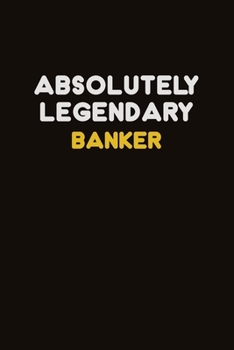 Absolutely Legendary Banker: Career journal, notebook and writing journal for encouraging men, women and kids. A framework for building your career.