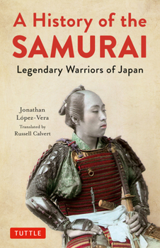 A History of the Samurai : Legendary Warriors of Japan