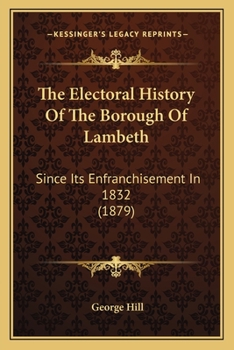 Paperback The Electoral History Of The Borough Of Lambeth: Since Its Enfranchisement In 1832 (1879) Book