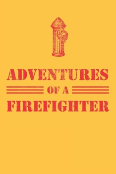 Adventures of a Firefighter: 6x9" Lined Notebook/Journal Funny Gift Idea For Firefighters