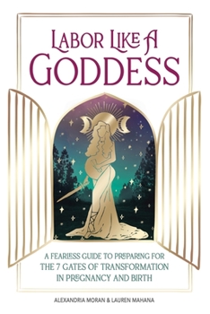 Paperback Labor Like a Goddess: A Fearless Guide to Preparing for the 7 Gates of Transformation in Pregnancy and Birth Book