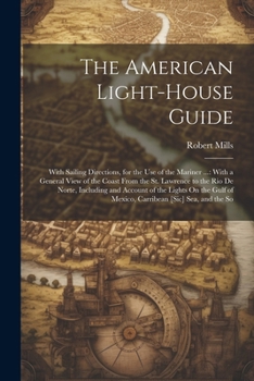 Paperback The American Light-House Guide: With Sailing Directions, for the Use of the Mariner ...: With a General View of the Coast From the St. Lawrence to the Book