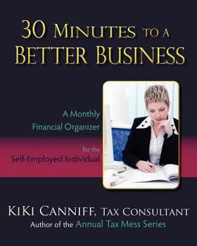 Paperback 30 Minutes to a Better Business: A Monthly Financial Organizer for the Self-Employed Individual Book