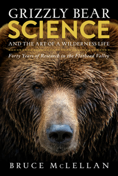 Paperback Grizzly Bear Science and the Art of a Wilderness Life: Forty Years of Research in the Flathead Valley Book