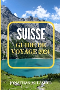 Paperback Suisse Guide de Voyage 2024: Explorer les merveilles naturelles, les villes historiques et les traditions locales [French] Book