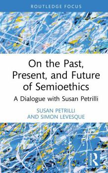 Hardcover On the Past, Present, and Future of Semioethics: A Dialogue with Susan Petrilli Book