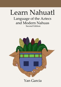 Paperback Learn Nahuatl, Language of the Aztecs and Modern Nahuas: Second Edition Book