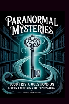Paranormal Mysteries: 1000 Trivia Questions on Ghosts, Hauntings & the Supernatural