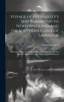 Hardcover Voyage of His Majesty's Ship Rosamond to Newfoundland and the Southern Coast of Labrador: Of Which Countries No Account Has Been Published by Any Brit Book