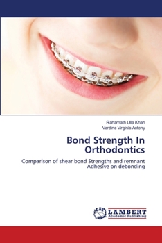 Bond Strength In Orthodontics: Comparison of shear bond Strengths and remnant Adhesive on debonding