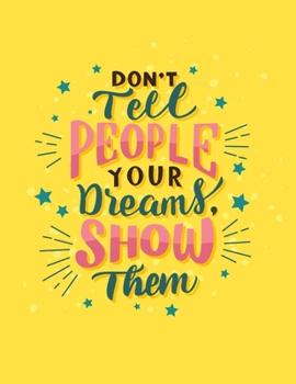 Don't Tell People You Dreams Show Them Notebook Journal: Motivational Positive Inspirational Quote Achieve Your Goals Wide Ruled College Lined Composition Notebook Diary For Kids Teens Adults