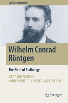 Wilhelm Conrad Röntgen: The Birth of Radiology (Springer Biographies) - Book  of the Springer Biography