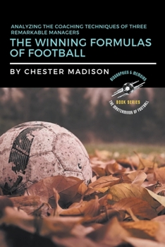 Paperback The Winning Formulas of Football: Analyzing the Coaching Techniques of Three Remarkable Managers Book