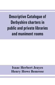 Descriptive Catalogue of Derbyshire Charters in Public and Private Libraries and Muniment Rooms