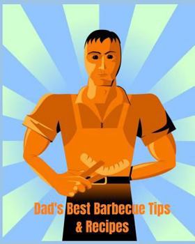 Paperback Dad's Best Barbecue Tips & Recipes: Recipe Book with a Difference. If You Know a Dad Who Always Takes Charge at Barbecue Time. Then This Is the Book f Book