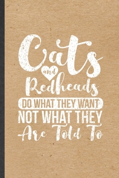 Paperback Cats and Redheads Do What They Want Not What They Are Told to: Blank Funny Pet Kitten Cat Lined Notebook/ Journal For Redhead Cat Mom Lover Vet, Inspi Book