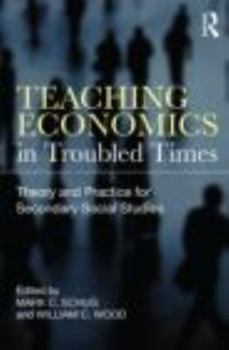 Paperback Teaching Economics in Troubled Times: Theory and Practice for Secondary Social Studies Book