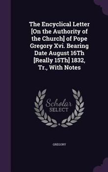 Hardcover The Encyclical Letter [On the Authority of the Church] of Pope Gregory Xvi. Bearing Date August 16Th [Really 15Th] 1832, Tr., With Notes Book