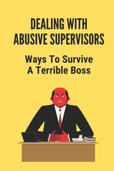 Paperback Dealing With Abusive Supervisors: Ways To Survive A Terrible Boss: Survive An Evil Boss Book