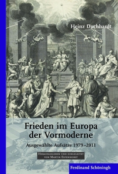Heinz Duchhardt: Frieden Im Europa Der Vormoderne: Ausgewählte Aufsätze 1979-2011
