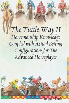Paperback The Tuttle Way II: Horsemanship Knowledge Coupled With Actual Betting Configurations For The Advanced Horseplayer Book