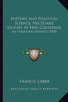 History And Political Science, Necessary Studies In Free Countries: An Inaugural Address