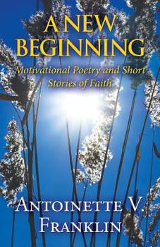 Paperback A New Beginning: Motivational Poetry and Short Stories of Faith Book