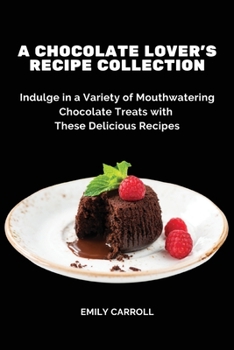 Paperback A Chocolate Lover's Recipe Collection: Indulge in a Variety of Mouthwatering Chocolate Treats with These Delicious Recipes Book