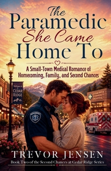 The Paramedic She Came Home To: A Small-Town Medical Romance of Homecoming, Family, and Second Chances (Second Chances at Cedar Ridge)