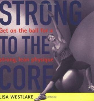 Paperback Strong to the Core: Get on the Ball for a Strong, Lean Physique Book
