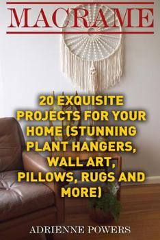 Paperback Macrame: 20 Exquisite Projects for Your Home: (Stunning Plant Hangers, Wall Art, Pillows, Rugs and More) Book