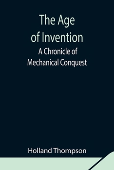 The Age of Invention: A Chronicle of Mechanical Conquest - Book #37 of the Chronicles of America