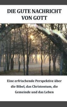 Paperback Die gute Nachricht von Gott (German): Eine erfrischende Perspektive iiber die Bibel, das Christentum, die Gemeinde und das Leben [German] Book