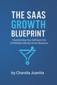 Paperback The SaaS Growth Blueprint: Transforming Your Software into a Profitable Identity-Driven Business Book