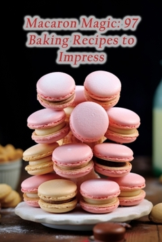 Paperback Macaron Magic: 97 Baking Recipes to Impress Book