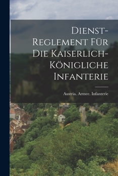 Paperback Dienst-Reglement für die kaiserlich-königliche Infanterie [German] Book
