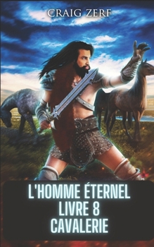L'homme éternel Livre 8 Cavalerie: une fantaisie urbaine post apocalyptique (French Edition)