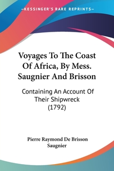 Paperback Voyages To The Coast Of Africa, By Mess. Saugnier And Brisson: Containing An Account Of Their Shipwreck (1792) Book